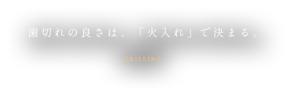 歯切れの良さは、「火入れ」で決まる。